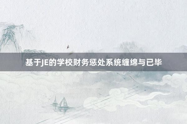 基于JE的学校财务惩处系统缠绵与已毕