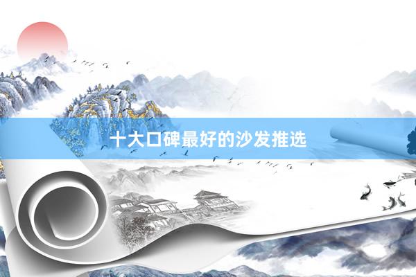 十大口碑最好的沙发推选