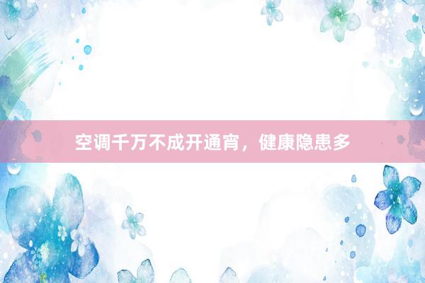 空调千万不成开通宵，健康隐患多