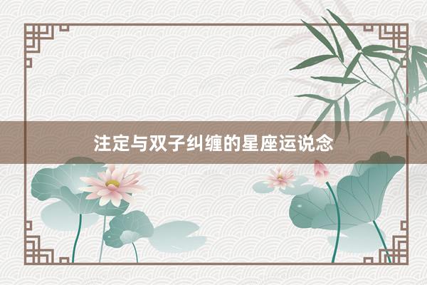 注定与双子纠缠的星座运说念