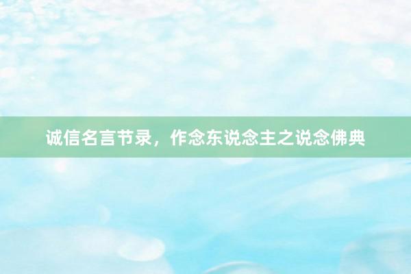 诚信名言节录，作念东说念主之说念佛典